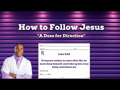 How to Follow Jesus: "A Dose for Direction" Luke 9:23