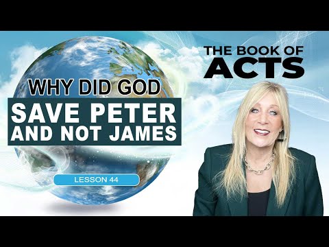 Acts 12:1-11 - Why Did God Save Peter And Not James -  Lesson 33