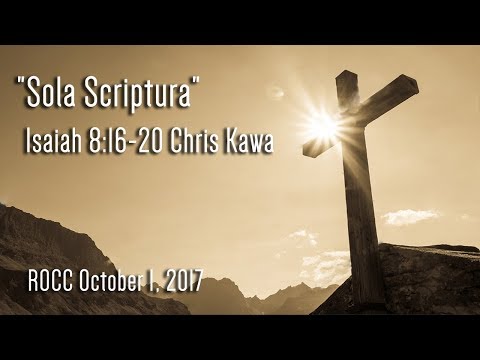 ROCC October 1, 2017 "Sola Scriptura" Isaiah 8:16-20 Chris Kawa