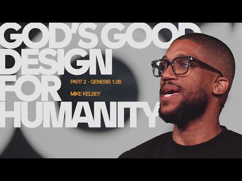 God's Good Design For Humanity, Part 2 (Genesis 1:26) | Mike Kelsey