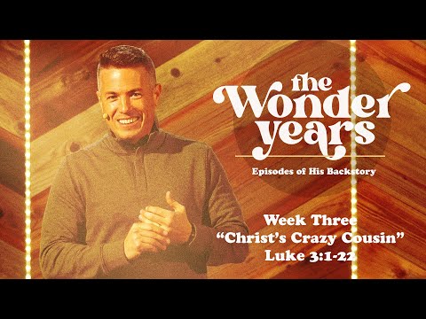 "Christ's Crazy Cousin" ~ Luke 3:1-22 // The Wonder Years - Week Three | Pastor Josh Teis