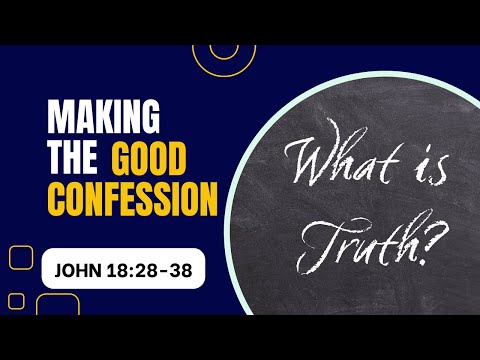 Making The Good Confession [ John 18:28-38 ] by Tim Cantrell