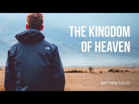 The Kingdom of God - Matthew 7:13-27