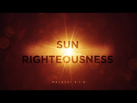 Malachi 4:1-6 - Sun of Righteousness