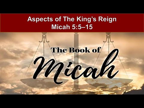 Aspects of The King’s Reign - Micah 5:5–15