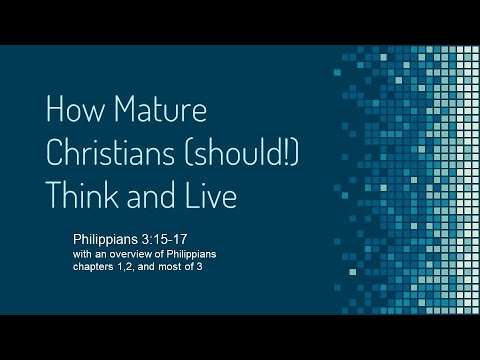 How Mature Christians (should!) Think And Live (Philippians 3:15-17)