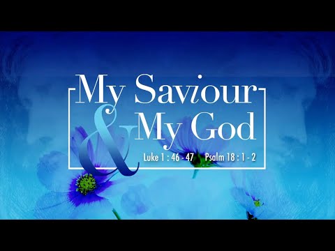 3 January 2021 — My Saviour & My God | Luke 1:46-47, Psalm 18:1-2