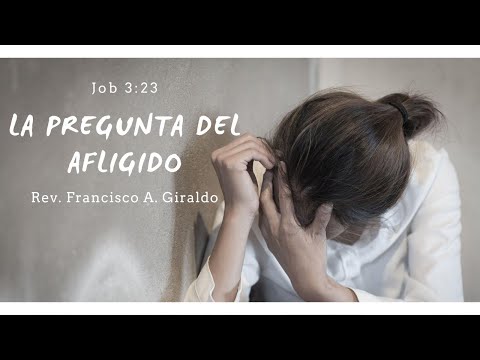 Tema: La pregunta del afligido | Job 3:23 | Rev. Francisco Alberto Giraldo