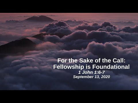 For the Sake of the Call 2: Fellowship Is Foundational - 1 John 1:6=7