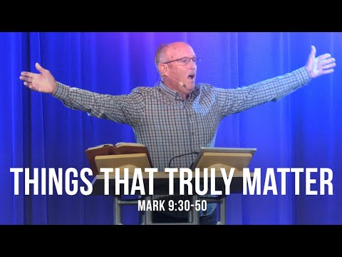 Things that Truly Matter( Mark 9:30-50)