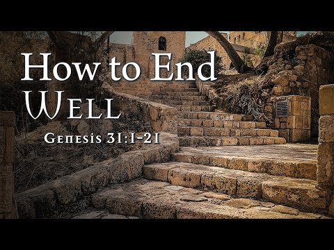 How to End Well | Genesis 31:1-21