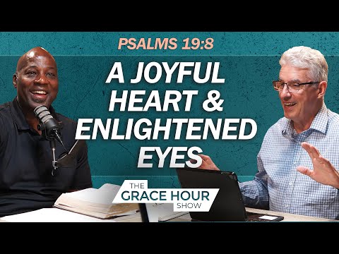 Ep.496 | Psalm 19:8 - A Joyful Heart & Enlightened Eyes | The Grace Hour Show