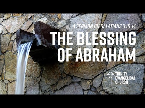 “The Blessing of Abraham” Galatians 3:10-14 -- Trinity Evangelical Church - July 26, 2020