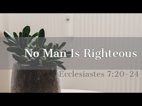No Man Is Righteous | Ecclesiastes 7:20-24