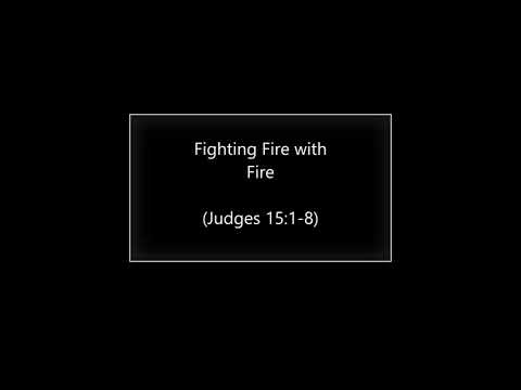 Fighting Fire with Fire (Judges 15:1-8) ~ Richard L Rice, Sellwood Community Church