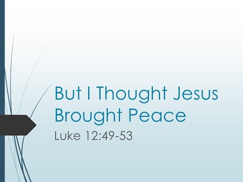 8/14/2022 "But I Thought Jesus Brought Peace?" Luke 12:49-53
