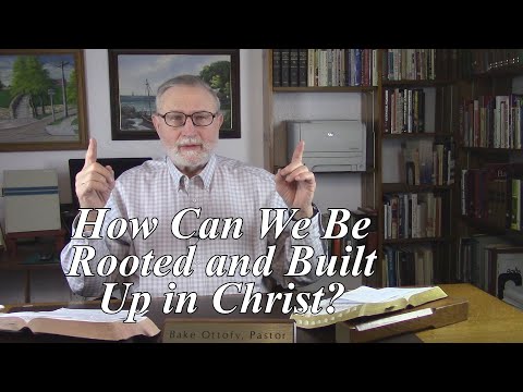 How Can We Be Rooted and Built Up in Christ? Colossians 2:6-7. (#79)