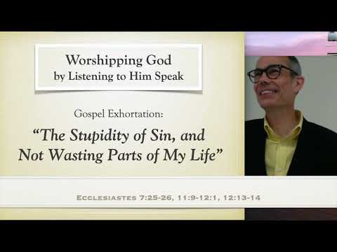 "Not Wasting My Life through the Stupidity of Sin," Ecclesiastes 7:25-26, 11:9-12:1, 13-14, 05.01.22
