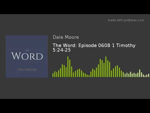 The Word: Episode 0608 1 Timothy 5:24-25