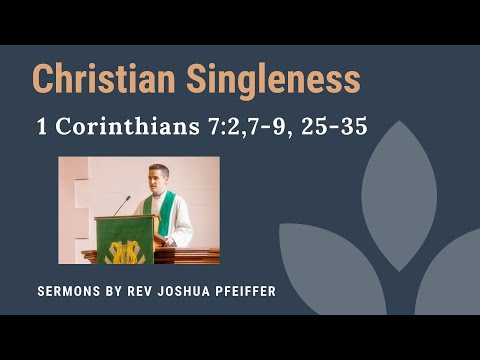 Christian Singleness - a Sermon on 1 Corinthians 7:2,7-9,25-35