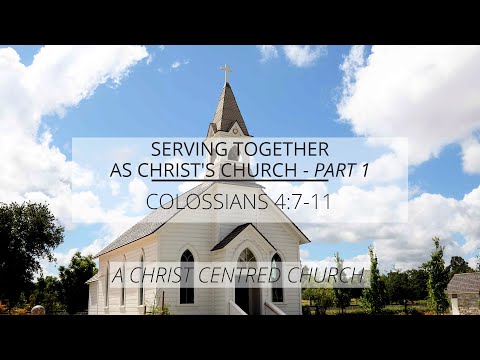 Colossians 4:7-11 - "Serving Together as Christ's Church" - (Part 1)