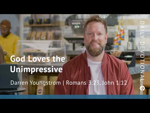 God Loves the Unimpressive | Romans 3:23, John 1:12 | Our Daily Bread Video Devotional