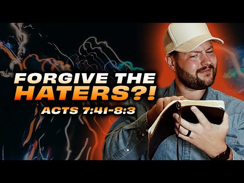Forgiving People That Hurt You - Acts 7:41-8:3