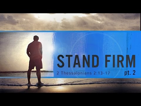 2 Thessalonians 2:13-17 "Stand Firm" pt. 2