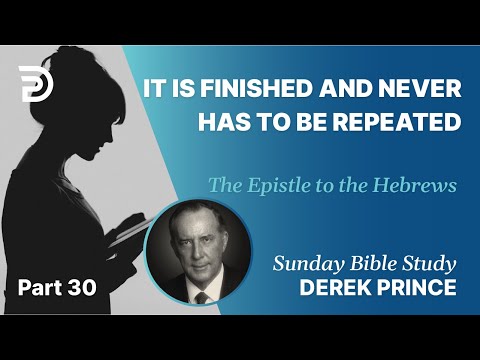 It Is Finished And Never Has To Be Repeated | Part 30 | Sunday Bible Study With Derek | Hebrews