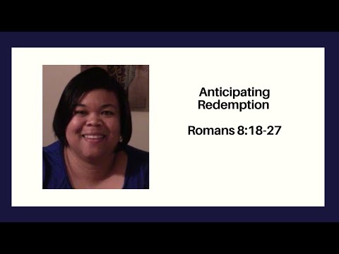Anticipating Redemption Romans 8:18-27