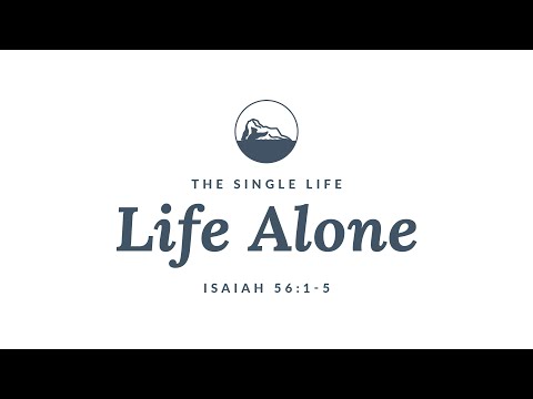 Life Alone | The Single Life (Isaiah 56:1-5)