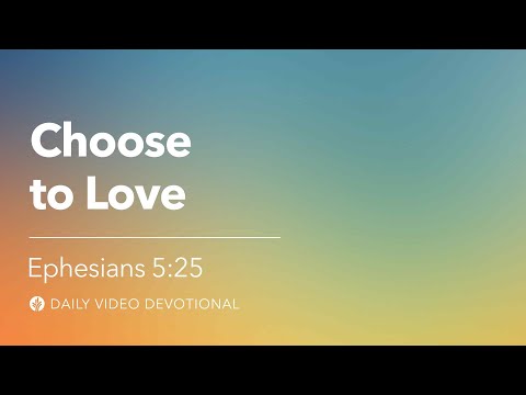 Choose to Love | Ephesians 5:25 | Our Daily Bread Video Devotional