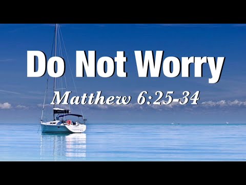 Do Not Worry/ Matthew 6:25-34/Philippian4:6