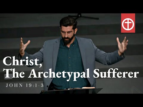 Christ, The Archetypal Sufferer (John 19:1-3)