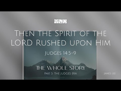 “Then the Spirit of the Lord Rushed Upon Him” Judges 14:5-9 | Pastor James Lee