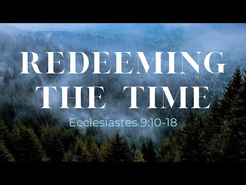 Redeeming the Time |  Ecclesiastes 9:10-18