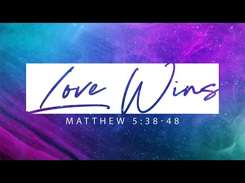 Love Wins | Matthew 5:38-48 | Dr. Matthew Dodd