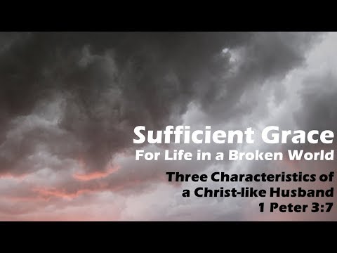 Three Characteristics of a Christ like Husband - 1 Peter 3:7 - 11-26-17