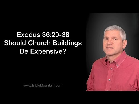Exodus 36:20-38 Should Church Buildings Be Expensive?