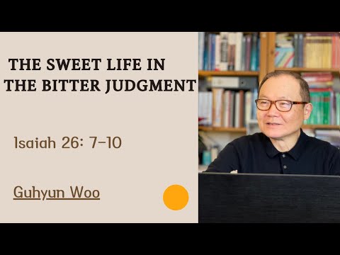 Isaiah 26: 7-10 | The Sweet Life in the Bitter Judgment | Expository Preaching | Rev.Guhyun Woo