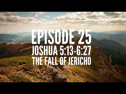 Episode 25 – Joshua 5:13-6:27 – “The Fall of Jericho”