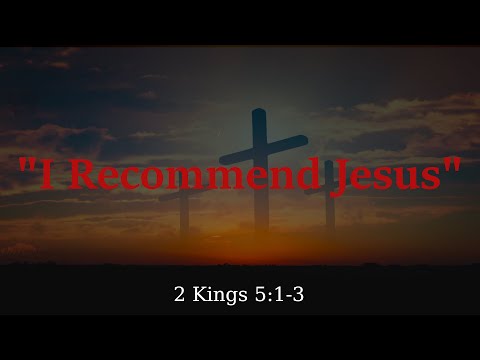 I Recommend Jesus (2 Kings 5:1-3)