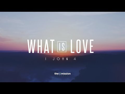 1 John 4:7-21 -  What is Love