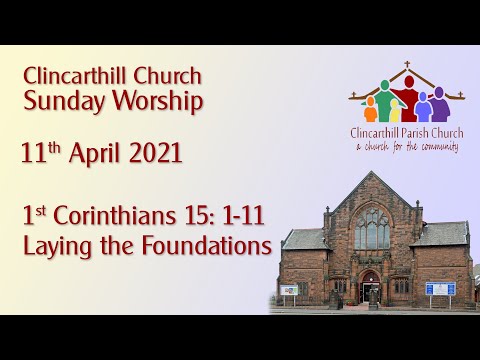 Sunday 11th April 2021 - Laying the Foundations, 1st Corinthians 15: 1-11