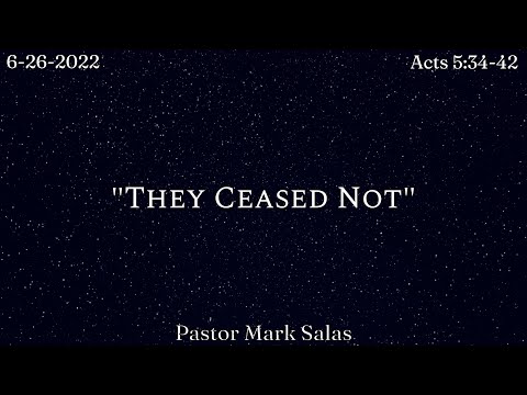 "They Ceased Not" | Acts 5:34-42 | Sunday PM | Pastor Mark Salas | 6.26.2022