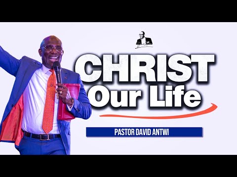 CHRIST Our Life | David Antwi | Col 3:1-5