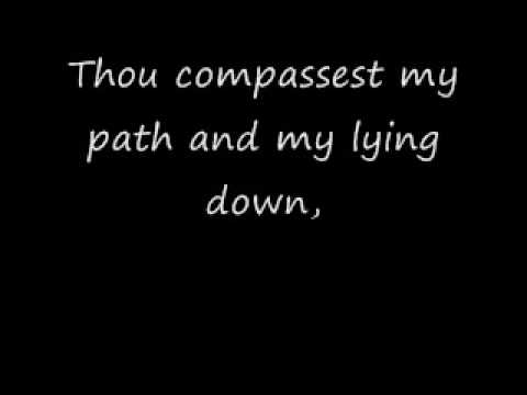 Psalm 139: 1-5; O LORD, thou hast searched me, and known me.