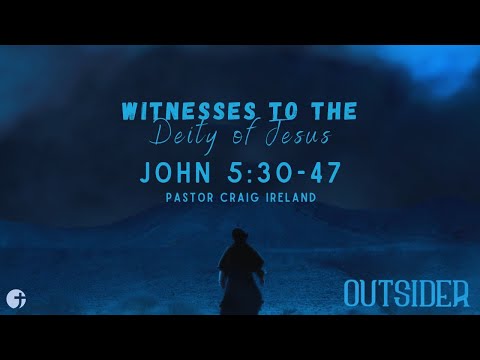 "Witnesses to the Deity of Jesus" John 5:30-47 - Pastor Craig Ireland