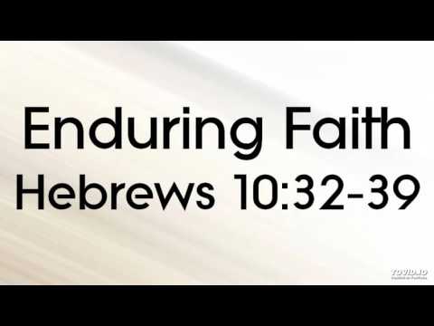 11-1-15 PM Enduring Faith from Hebrews 10-32:39