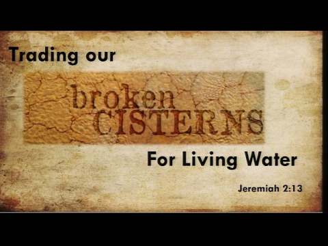 Trading Our Broken Cisterns For Living Water - Jeremiah 2:13